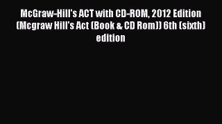 Read McGraw-Hill's ACT with CD-ROM 2012 Edition (Mcgraw Hill's Act (Book & CD Rom)) 6th (sixth)