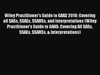 Read Wiley Practitioner's Guide to GAAS 2010: Covering all SASs SSAEs SSARSs and Interpretations