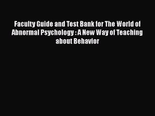 Read Faculty Guide and Test Bank for The World of Abnormal Psychology : A New Way of Teaching