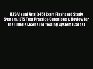 Read ILTS Visual Arts (145) Exam Flashcard Study System: ILTS Test Practice Questions & Review