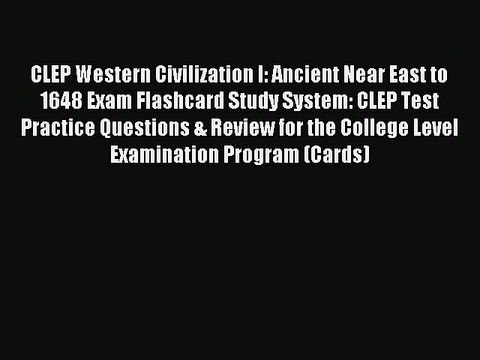 Read CLEP Western Civilization I: Ancient Near East to 1648 Exam Flashcard Study System: CLEP
