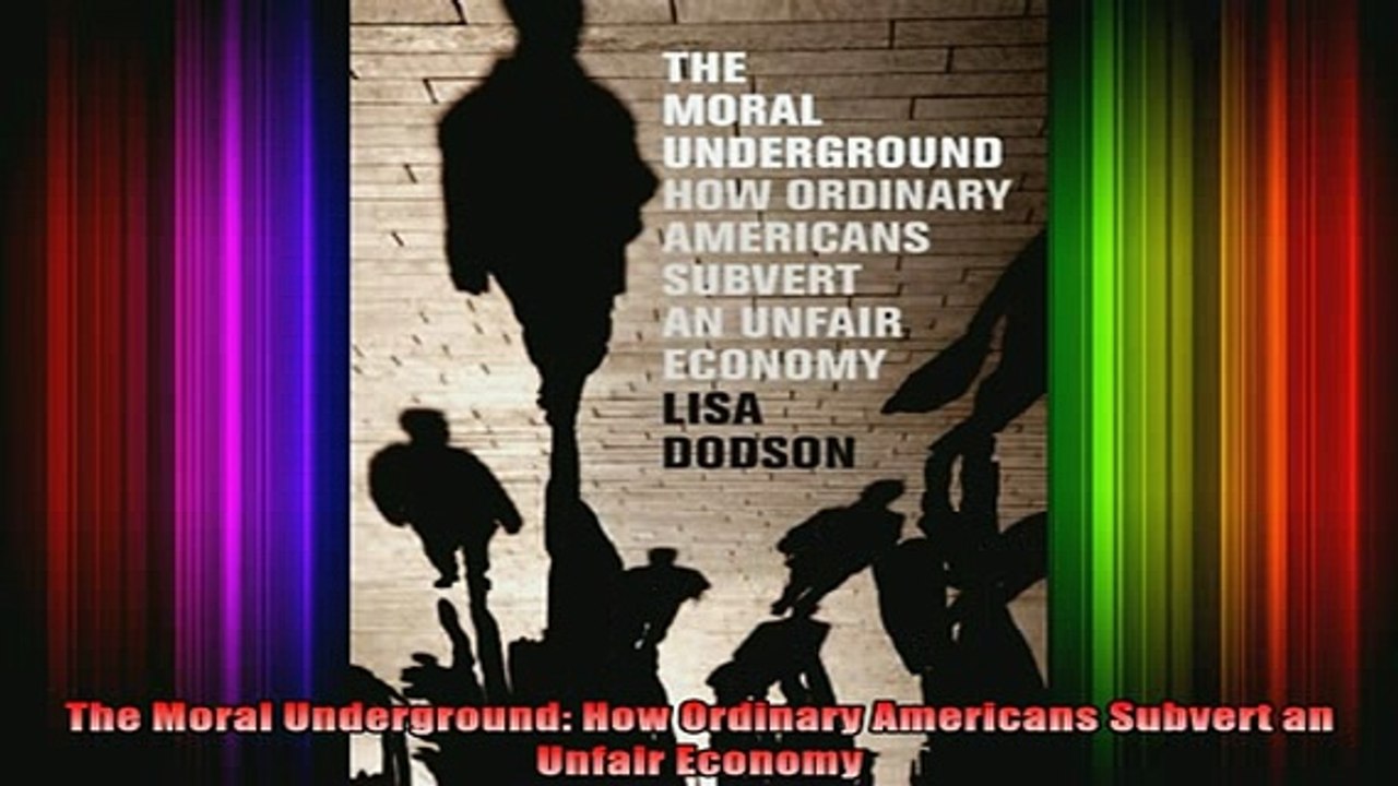 READ book  The Moral Underground How Ordinary Americans Subvert an Unfair Economy Full EBook