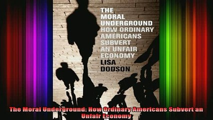 READ book  The Moral Underground How Ordinary Americans Subvert an Unfair Economy Full EBook
