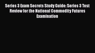 Download Series 3 Exam Secrets Study Guide: Series 3 Test Review for the National Commodity