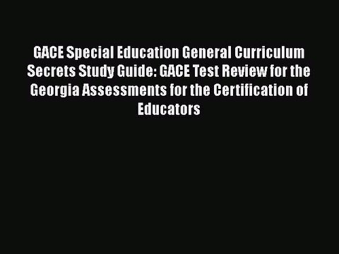 Read GACE Special Education General Curriculum Secrets Study Guide: GACE Test Review for the