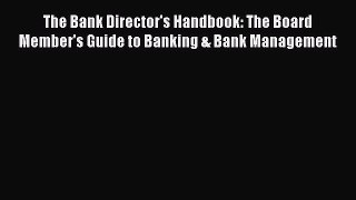 Read The Bank Director's Handbook: The Board Member's Guide to Banking & Bank Management Ebook