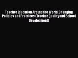 Read Teacher Education Around the World: Changing Policies and Practices (Teacher Quality and