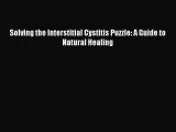 Read Solving the Interstitial Cystitis Puzzle: A Guide to Natural Healing PDF Online