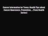 Read Cancer Information for Teens: Health Tips about Cancer Awareness Prevention ... (Teen