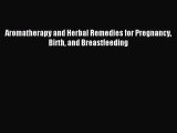 Read Aromatherapy and Herbal Remedies for Pregnancy Birth and Breastfeeding Ebook Free
