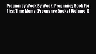 Read Pregnancy Week By Week: Pregnancy Book For First Time Moms (Pregnancy Books) (Volume 1)