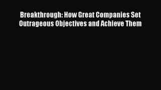 Read Breakthrough: How Great Companies Set Outrageous Objectives and Achieve Them Ebook Free