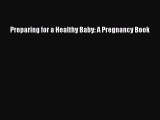 Read Preparing for a Healthy Baby: A Pregnancy Book Ebook Free