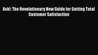 Read Ask!: The Revolutionary New Guide for Getting Total Customer Satisfaction Ebook Free