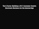 Read The E-Factor: Building a 24/7 Customer-Centric Electronic Business for the Internet Age