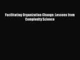 Read Facilitating Organization Change: Lessons from Complexity Science Ebook Free