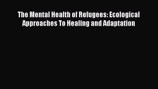 PDF The Mental Health of Refugees: Ecological Approaches To Healing and Adaptation Free Books