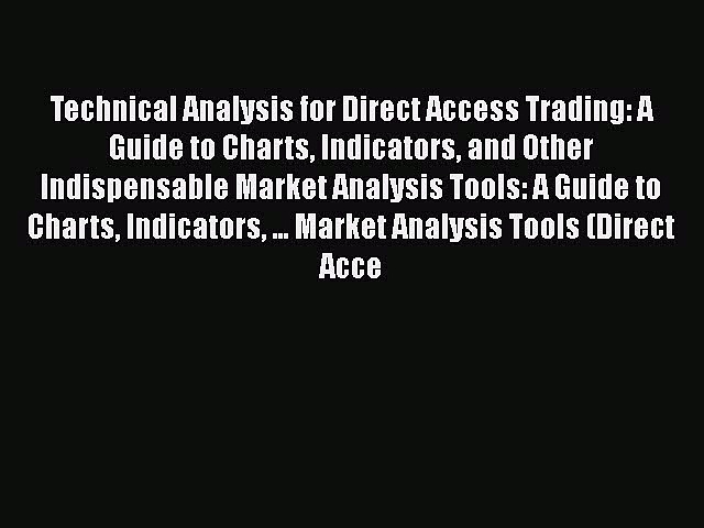 Read Technical Analysis for Direct Access Trading: A Guide to Charts Indicators and Other Indispensable