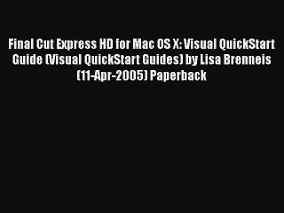 Read Final Cut Express HD for Mac OS X: Visual QuickStart Guide (Visual QuickStart Guides)