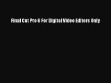 Read Final Cut Pro 6 For Digital Video Editors Only Ebook Free