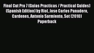 Read Final Cut Pro 7 (Guias Practicas / Practical Guides) (Spanish Edition) by Riol Jose Carlos