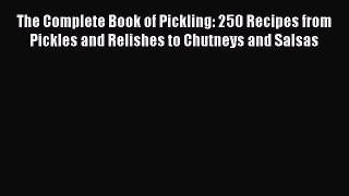 Read The Complete Book of Pickling: 250 Recipes from Pickles and Relishes to Chutneys and Salsas