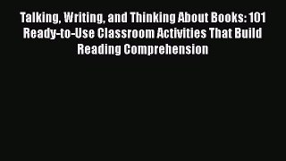 Read Talking Writing and Thinking About Books: 101 Ready-to-Use Classroom Activities That Build