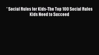 Read * Social Rules for Kids-The Top 100 Social Rules Kids Need to Succeed Ebook Free