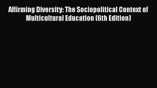 Read Affirming Diversity: The Sociopolitical Context of Multicultural Education (6th Edition)
