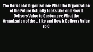 Read The Horizontal Organization: What the Organization of the Future Actually Looks Like and