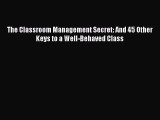 Read The Classroom Management Secret: And 45 Other Keys to a Well-Behaved Class Ebook Free