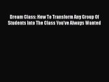 Read Dream Class: How To Transform Any Group Of Students Into The Class You've Always Wanted