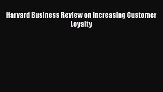 Read Harvard Business Review on Increasing Customer Loyalty Ebook Free