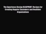 Read The Experience Design BLUEPRINT: Recipes for Creating Happier Customers and Healthier