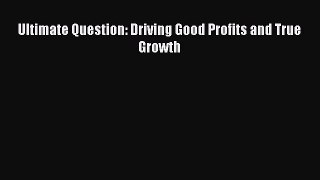 Read Ultimate Question: Driving Good Profits and True Growth Ebook Free