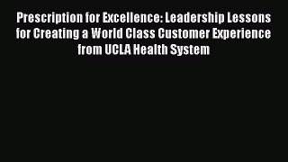 Read Prescription for Excellence: Leadership Lessons for Creating a World Class Customer Experience