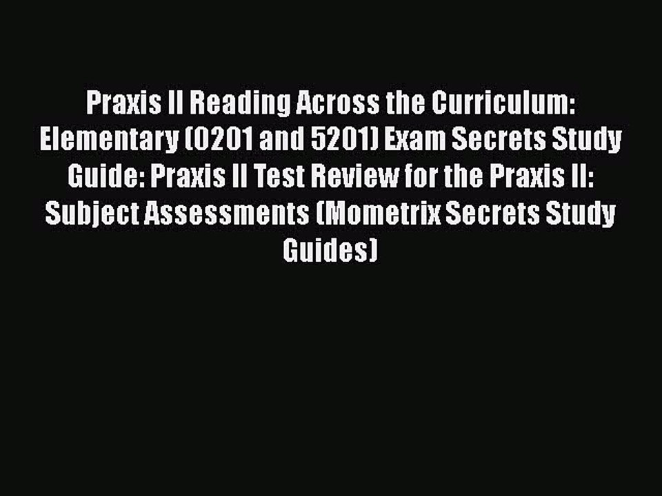 Read Praxis II Reading Across the Curriculum: Elementary (0201 and 5201) Exam Secrets Study