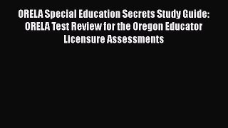 Read ORELA Special Education Secrets Study Guide: ORELA Test Review for the Oregon Educator