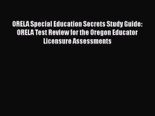Read ORELA Special Education Secrets Study Guide: ORELA Test Review for the Oregon Educator