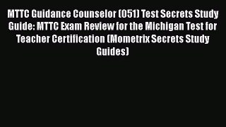 Read MTTC Guidance Counselor (051) Test Secrets Study Guide: MTTC Exam Review for the Michigan
