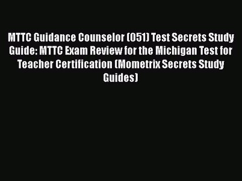 Read MTTC Guidance Counselor (051) Test Secrets Study Guide: MTTC Exam Review for the Michigan