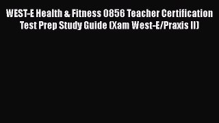 Read WEST-E Health & Fitness 0856 Teacher Certification Test Prep Study Guide (Xam West-E/Praxis