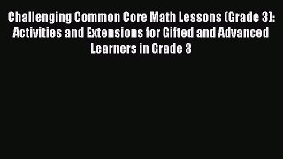 Read Challenging Common Core Math Lessons (Grade 3): Activities and Extensions for Gifted and
