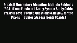 Read Praxis II Elementary Education: Multiple Subjects (5031) Exam Flashcard Study System Study