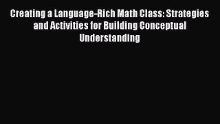 Read Creating a Language-Rich Math Class: Strategies and Activities for Building Conceptual