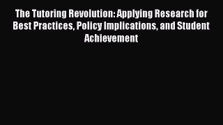 Read The Tutoring Revolution: Applying Research for Best Practices Policy Implications and