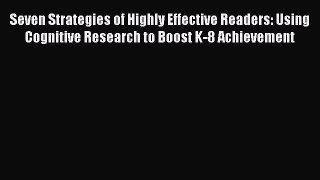 Read Seven Strategies of Highly Effective Readers: Using Cognitive Research to Boost K-8 Achievement