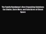 Read The Family Handyman's Best Organizing Solutions: Cut Clutter Store More and Gain Acres