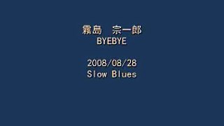 Kirishima：BYEBYE@Slow Blues 2008/08/28