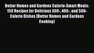 Read Better Homes and Gardens Calorie-Smart Meals: 150 Recipes for Delicious 300- 400- and